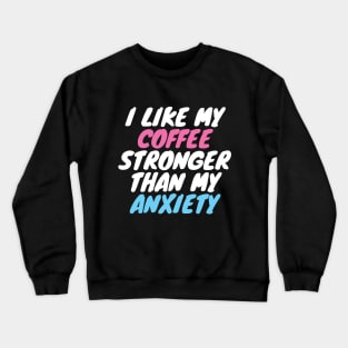 I Like My Coffee Stronger Than My Anxiety Crewneck Sweatshirt